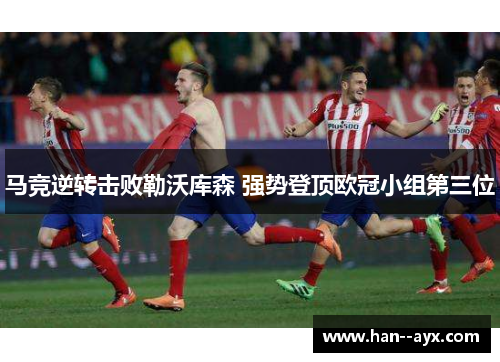 马竞逆转击败勒沃库森 强势登顶欧冠小组第三位