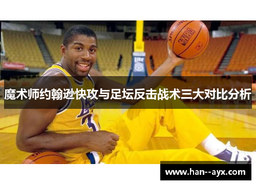 魔术师约翰逊快攻与足坛反击战术三大对比分析