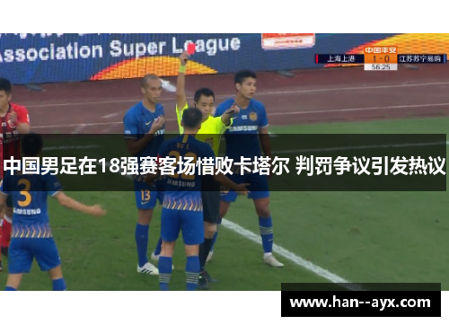 中国男足在18强赛客场惜败卡塔尔 判罚争议引发热议