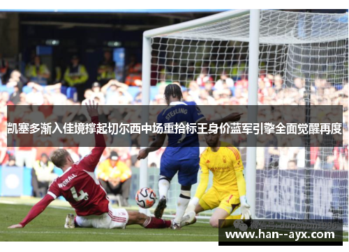 凯塞多渐入佳境撑起切尔西中场重拾标王身价蓝军引擎全面觉醒再度