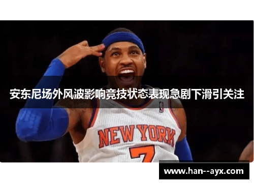 安东尼场外风波影响竞技状态表现急剧下滑引关注